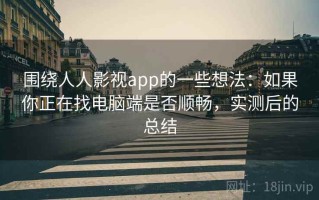 围绕人人影视app的一些想法：如果你正在找电脑端是否顺畅，实测后的总结