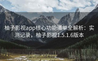 柚子影视app核心功能清单全解析：实测记录，柚子影视1.5.1.6版本