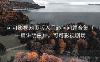 可可影视网页版入门必问问题合集（一篇讲明白），可可影视剧场