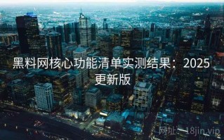 黑料网核心功能清单实测结果：2025 更新版