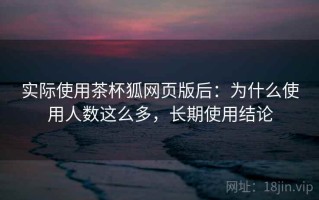实际使用茶杯狐网页版后：为什么使用人数这么多，长期使用结论