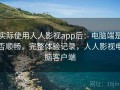 实际使用人人影视app后：电脑端是否顺畅，完整体验记录，人人影视电脑客户端