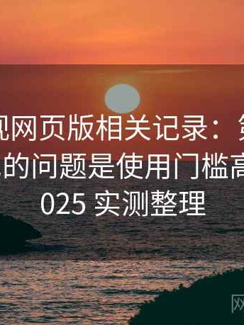 可可影视网页版相关记录：第一次接触时常见的问题是使用门槛高不高，2025 实测整理