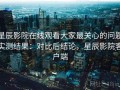 星辰影院在线观看大家最关心的问题实测结果：对比后结论，星辰影院客户端