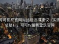 可可影视官网对比后选择建议（实测总结），可可tv最新登录官网