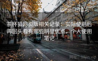 茶杯狐网页版相关记录：实际使用后再回头看有哪些明显优点，个人使用笔记