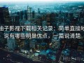 柚子影视下载相关记录：简单直接地说有哪些明显优点，一篇说清楚