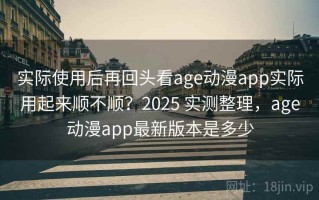 实际使用后再回头看age动漫app实际用起来顺不顺？2025 实测整理，age动漫app最新版本是多少