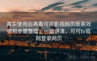 真实使用后再看可可影视网页版高效使用步骤整理：一篇讲清，可可tv官网登录网页