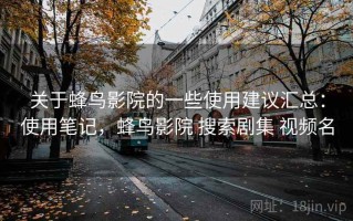 关于蜂鸟影院的一些使用建议汇总：使用笔记，蜂鸟影院 搜索剧集 视频名