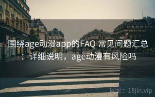 围绕age动漫app的FAQ 常见问题汇总：详细说明，age动漫有风险吗