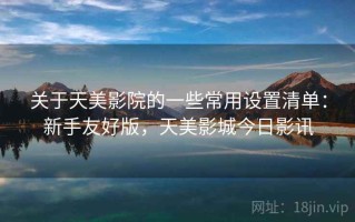 关于天美影院的一些常用设置清单：新手友好版，天美影城今日影讯