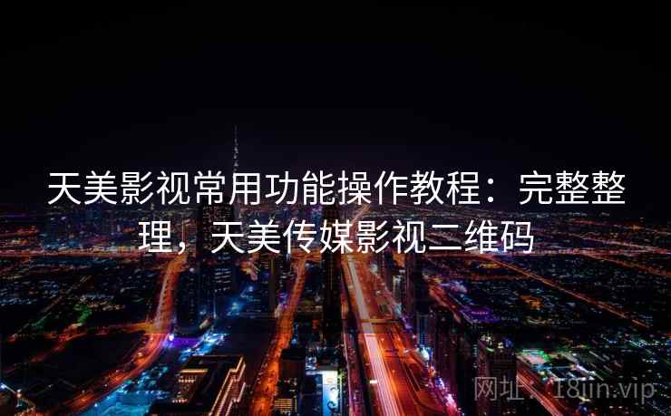 天美影视常用功能操作教程：完整整理，天美传媒影视二维码