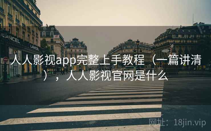 人人影视app完整上手教程(一篇讲清),人人影视官网是什么 人人影视app完整上手教程(一篇讲清),人人影视官网是什么