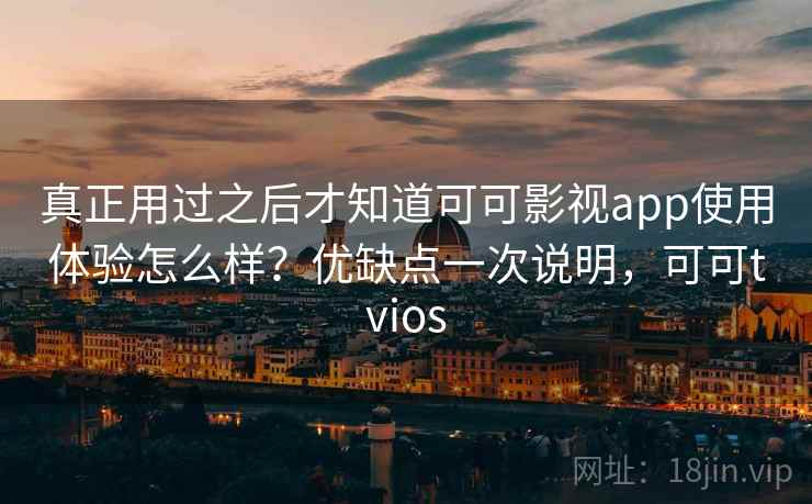 真正用过之后才知道可可影视app使用体验怎么样？优缺点一次说明，可可tvios